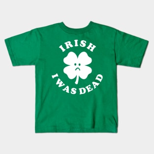 Irish I Was Dead - Saint Patricks Day Kids T-Shirt